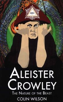 Aleister Crowley: The Nature of the Beast - Wilson, Colin