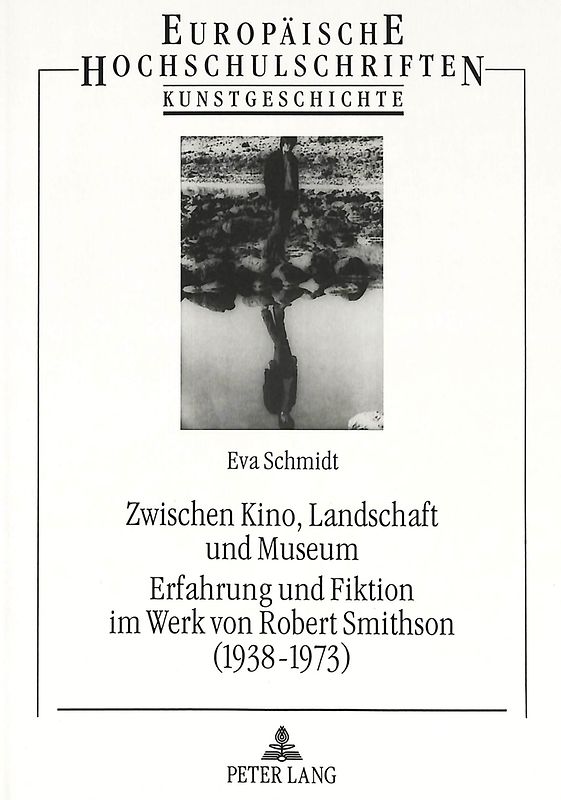 Zwischen Kino, Landschaft und Museum- Erfahrung und Fiktion im Werk von Robert Smithson (1938-1973)