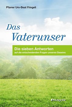 Das Vaterunser. Die sieben Antworten auf die entscheidenden Fragen unseres Daseins