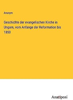 Geschichte der evangelischen Kirche in Ungarn, vom Anfange der Reformation bis 1850