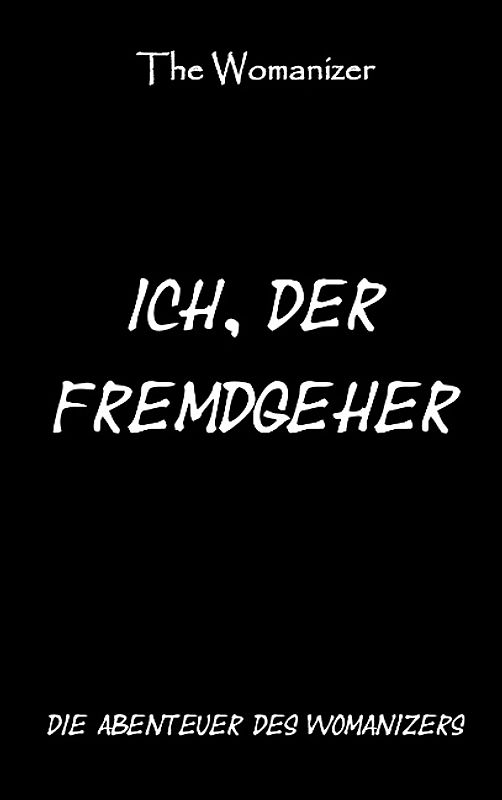 Ich, der Fremdgeher 1