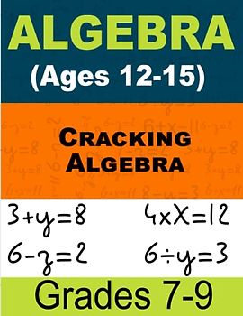 Cracking Algebra Math For Kids: Comprehensive Workbook for Kids Ages 12-15 (Grades 7-9)