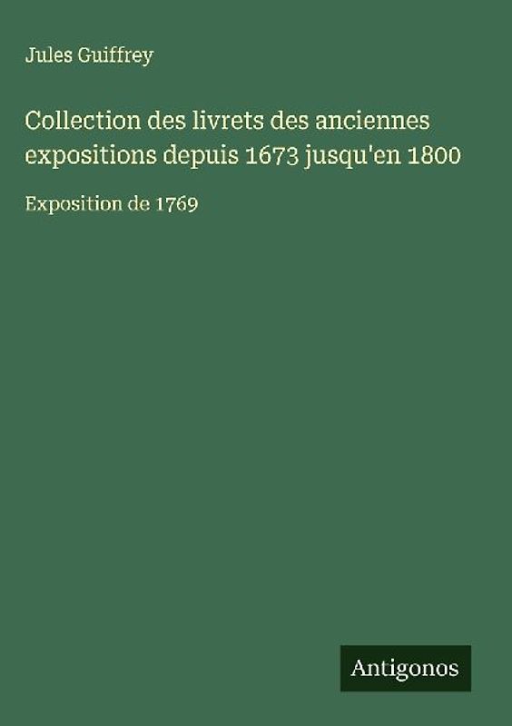 Collection des livrets des anciennes expositions depuis 1673 jusqu'en 1800