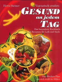Gesund an jedem Tag. Lactovegetabil ernährt: Vier-Wochen-Plan mit Rezepten für Leib und Seele