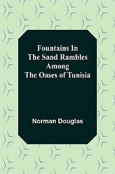 Fountains In The Sand Rambles Among The Oases Of Tunisia