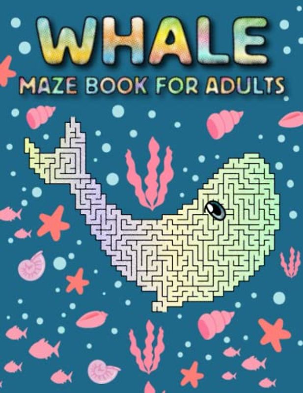 Whale Maze Book For Adults: Hard Whale Mazes For Adults Hours Of Fun And Relaxing