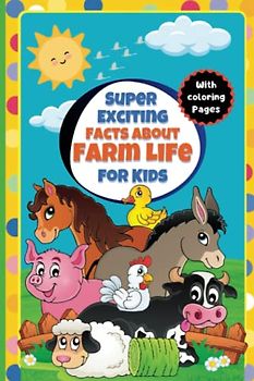 Super Exciting Facts about Farm Life for Kids: Easy-to-Understand Book on Farm Life (Super Exciting Facts for Kids)