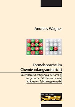 Formelsprache im Chemieanfangsunterricht unter Berücksichtigung gitterförmig aufgebauter Stoffe und einer adäquaten Teilchensystematik