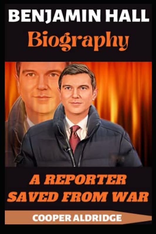 BENJAMIN HALL BIOGRAPHY: A REPORTER SAVED FROM WAR