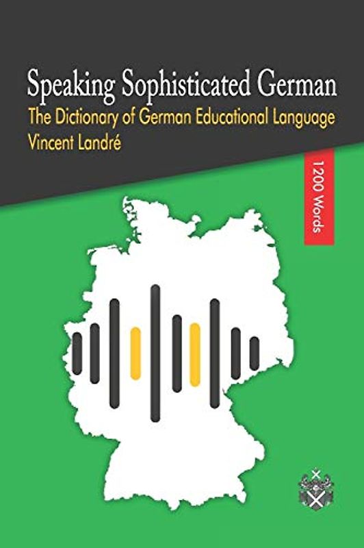 Speaking Sophisticated German: The Dictionary of German Educational Language