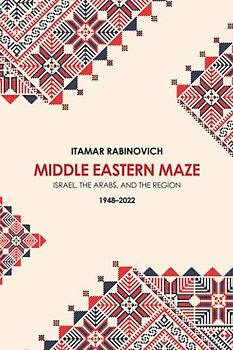 Middle Eastern Maze: Israel, the Arabs, and the Region 1948-2022