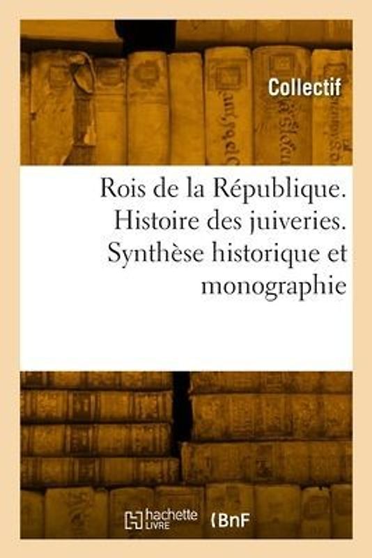 Rois de la République. Histoire Des Juiveries. Synthèse Historique Et Monographie
