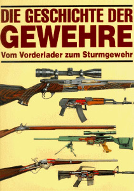 Die Geschichte der Gewehre. Vom Vorderlader zum Sturmgewehr