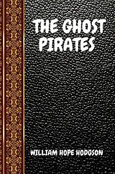 THE GHOST PIRATES: BY WILLIAM HOPE HODGSON (CLASSIC BOOKS, Band 202)