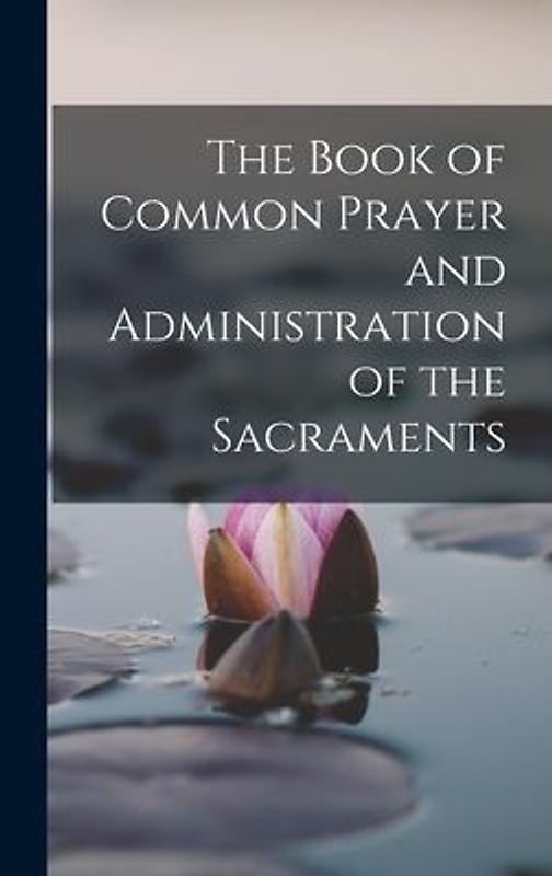 The Book of Common Prayer and Administration of the Sacraments