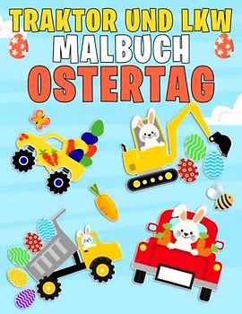 Traktor und LKW Malbuch Ostertag: Niedliche Malvorlagen zum Ostertag mit Traktoren, Lastwagen und Zug für Jungen im Alter von 4–8 Jahren