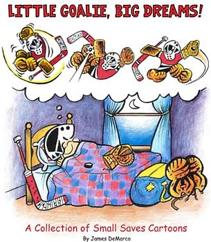 Little Goalie, Big Dreams: A Collection of Small Saves Cartoons (Small Saves the Cartoon Hockey Goalie)
