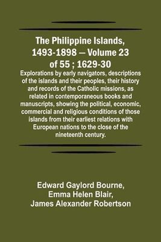 The Philippine Islands, 1493-1898 - Volume 23 of 55 ; 1629-30 ; Explorations by early navigators, descriptions of the islands and their peoples, their history and records of the Catholic missions, as related in contemporaneous books and manuscripts, showi