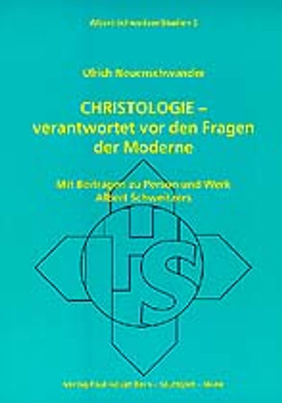 Christologie - verantwortet vor den Fragen der Moderne. Mit Beiträgen zu Personen und Werk Albert Schweitzers