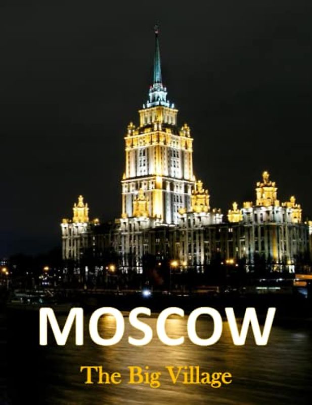 MOSCOW The Big Village: Beautiful Images Of Moscow Architecture & Landmarks For Travel & Tourism Lovers Coffee Table Book