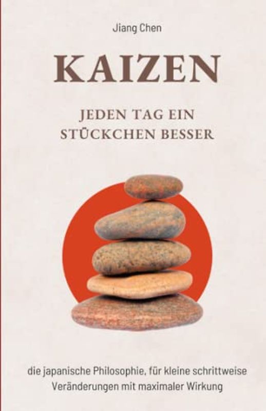 KAIZEN Jeden Tag ein Stückchen besser: Die japanische Philosophie, für kleine schrittweise Veränderungen mit maximaler Wirkung