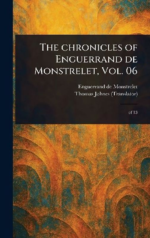 The Chronicles of Enguerrand De Monstrelet, Vol. 06