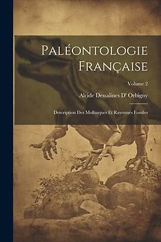 Paléontologie Française: Description Des Mollusques Et Rayonnés Fossiles; Volume 2