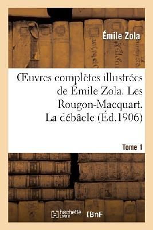 Oeuvres Complètes Illustrées de Émile Zola. Les Rougon-Macquart Tome 1. La Débâcle