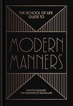 The School of Life Guide to Modern Manners: 20 Skills to Navigate the Dilemmas of Social Life