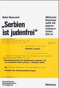 Serbien ist judenfrei. Militärische Besatzungspolitik und Judenvernichtung in Serbien 1941/42