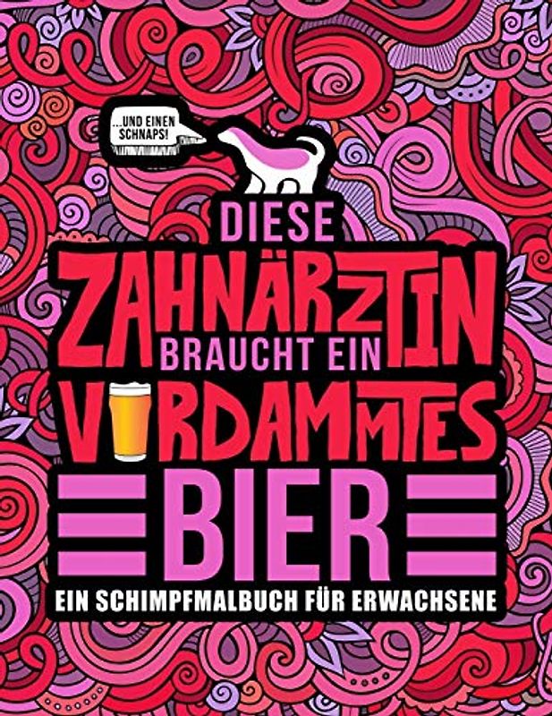 Diese Zahnärztin braucht ein verdammtes Bier: Ein Schimpfmalbuch für Erwachsene
