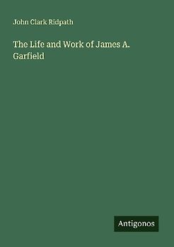 The Life and Work of James A. Garfield
