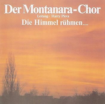 Montanara Chor - Die Himmel Rühmen...
