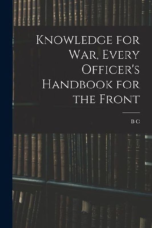 Knowledge for war, Every Officer's Handbook for the Front