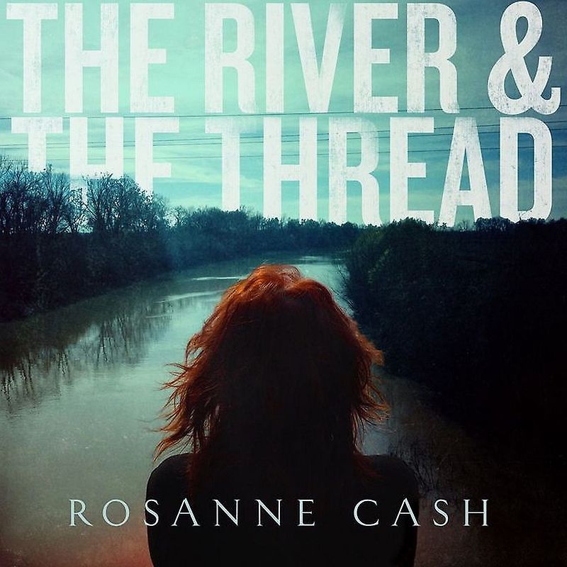 Cash,Rosanne - The River & The Thread