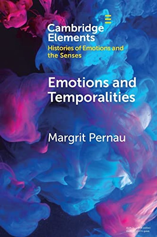Emotions and Temporalities (Elements in Histories of Emotions and the Senses)