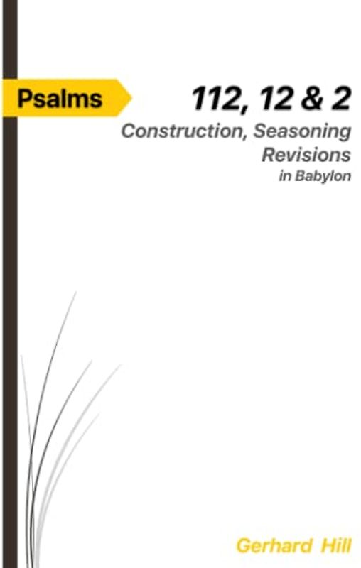 Psalms 112, 12 & 2: Construction, Seasoning, Revisions in Babylon