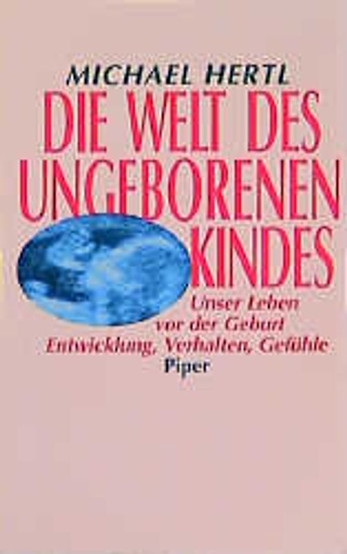 Die Welt des ungeborenen Kindes. Unser Leben vor der Geburt. Entwicklung, Verhalten, Gefühle