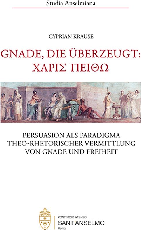 Gnade, die überzeugt: ΧΑΡΙΣ ΠΕΙΘΩ - Persuasion als Paradigma theo-rhetorischer Vermittlung von Gnade und Freiheit