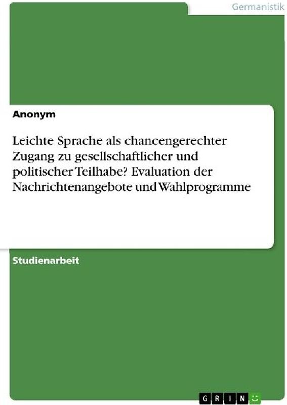 Leichte Sprache als chancengerechter Zugang zu gesellschaftlicher und politischer Teilhabe? Evaluation der Nachrichtenangebote und Wahlprogramme