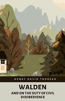 Walden, and On The Duty Of Civil Disobedience: The Mid-19th Century Transcendentalist Collection (Annotated)