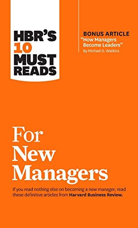 Hbr's 10 Must Reads for New Managers (with Bonus Article "How Managers Become Leaders" by Michael D. Watkins) (Hbr's 10 Must Reads)