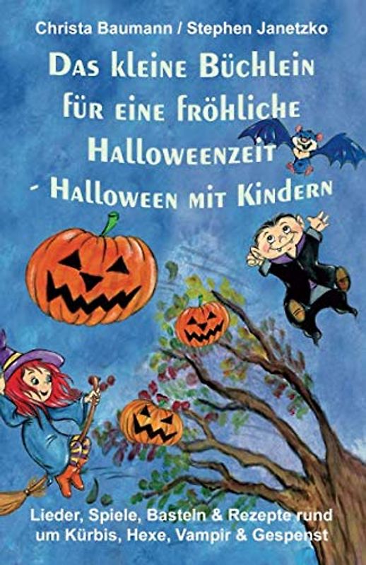 Das kleine Büchlein für eine fröhliche Halloweenzeit - Halloween mit Kindern: Lieder, Spiele, Basteln und Rezepte rund um Kürbis, Hexe, Vampir und Gespenst