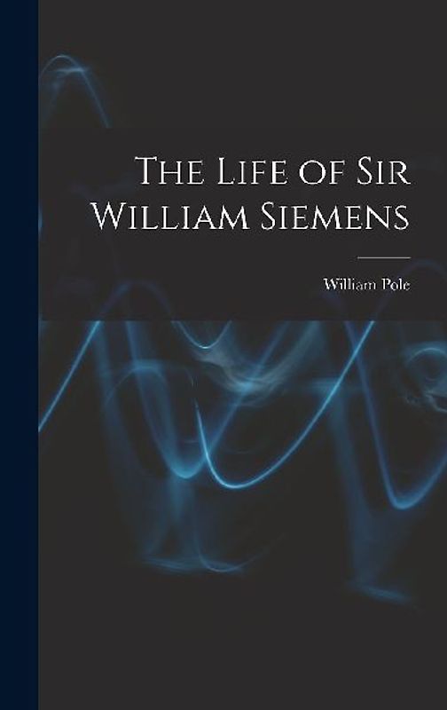 The Life of Sir William Siemens