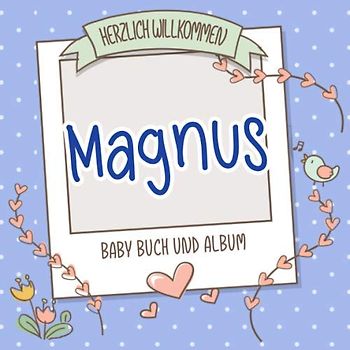 Herzlich Willkommen Magnus - Baby Buch und Album: Personalisiertes Babybuch und Babyalbum, Geschenk zu Schwangerschaft und Geburt, Baby Name auf dem Cover