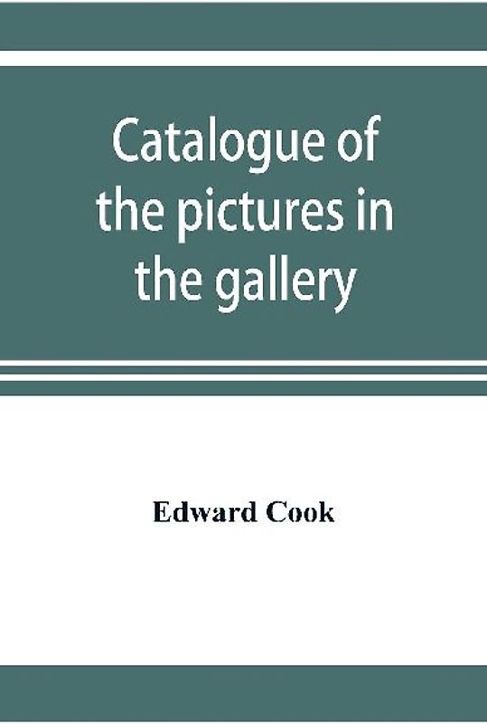 Catalogue of the pictures in the gallery of Alleyn's College of God's Gift at Dulwich with biographical notices of the painters