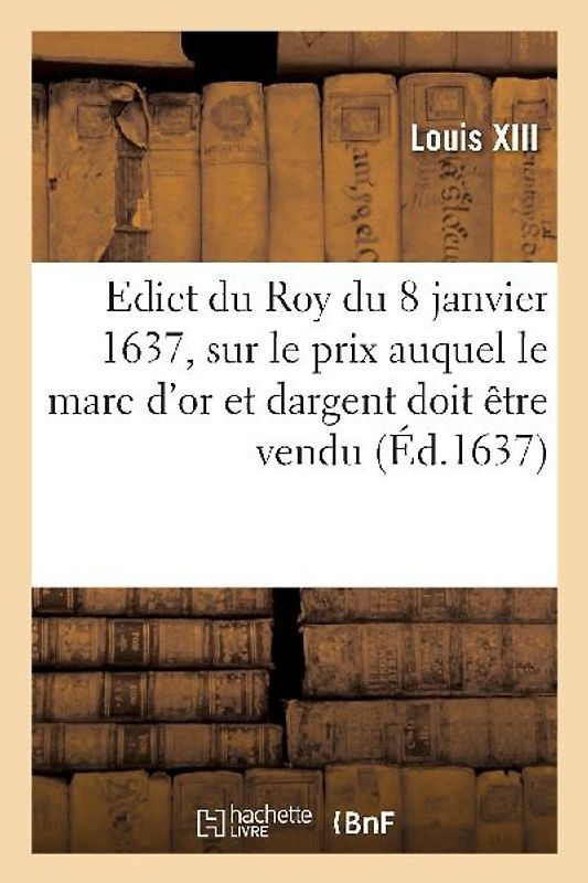 Edict du Roy du 8 janvier 1637, portant sur le prix que sa majesté veut que le marc d'or