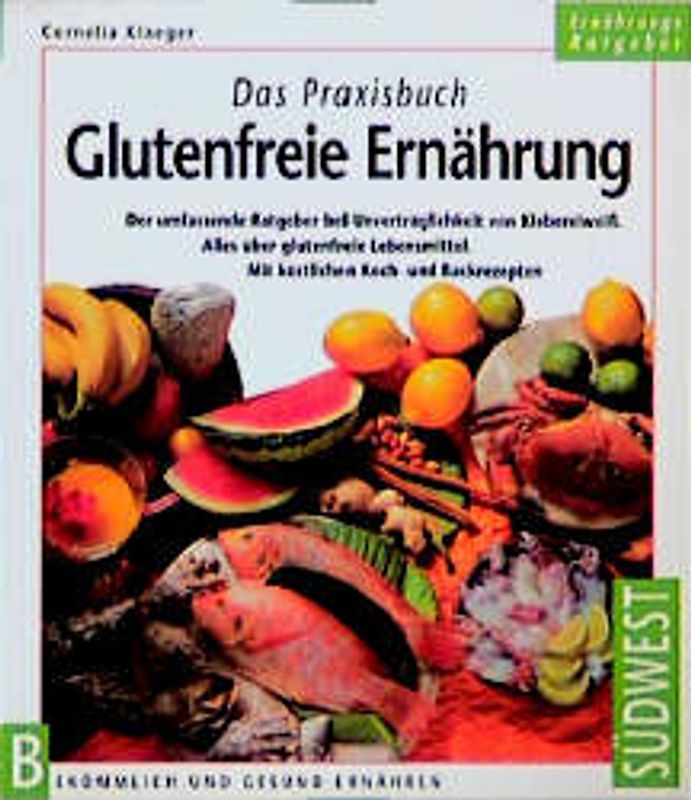Das Praxisbuch - Glutenfreie Ernährung. Der umfassende Ratgeber bei Unverträglichkeit von Klebereiweiss. Alles über glutenfreie Lebensmittel. Mit köstlichen Koch- und Backrezepten