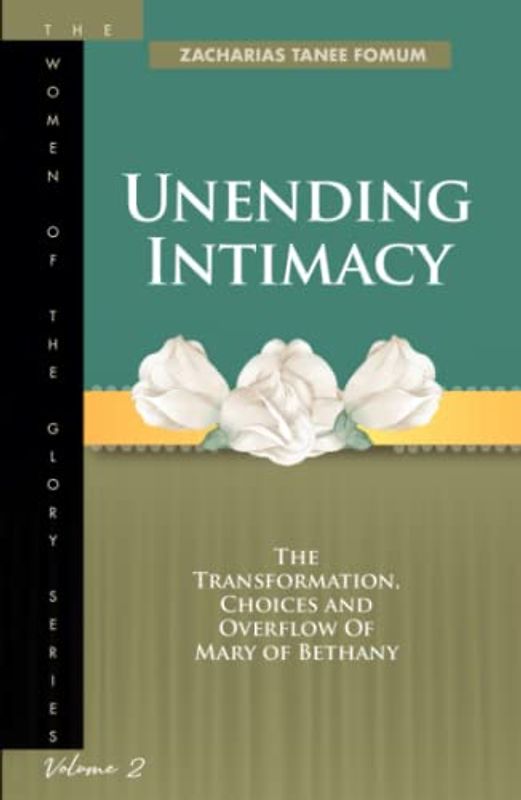 Unending Intimacy: The Transformation, Choices And Overflow of Mary of Bethany (The Women of the glory, Band 2)