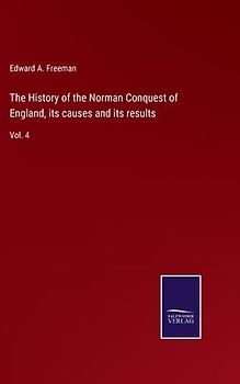 The History of the Norman Conquest of England, its causes and its results